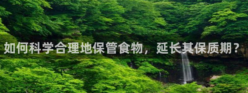 威九国际EVA：如何科学合理地保管食物，延长其保质期？